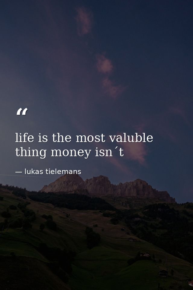 life is the most valuble thing money isn´t — lukas tielemans