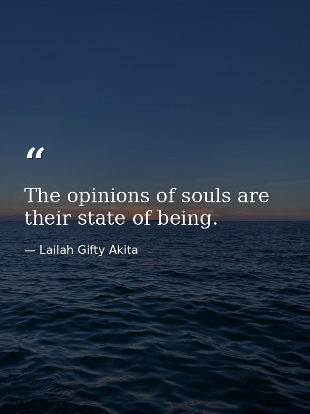The opinions of souls are their state of being. — Lailah Gifty Akita