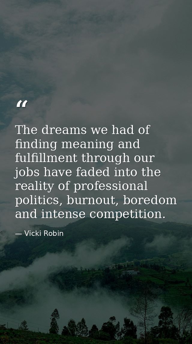 The dreams we had of finding meaning and fulfillment through our jobs have faded into the reality of professional politi — Vicki Robin
