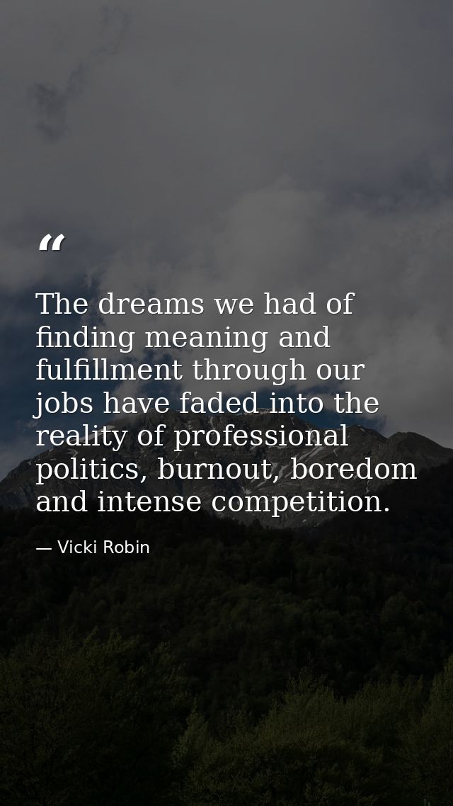 The dreams we had of finding meaning and fulfillment through our jobs have faded into the reality of professional politi — Vicki Robin