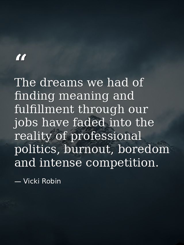 The dreams we had of finding meaning and fulfillment through our jobs have faded into the reality of professional politi — Vicki Robin