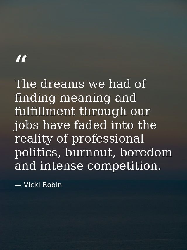The dreams we had of finding meaning and fulfillment through our jobs have faded into the reality of professional politi — Vicki Robin