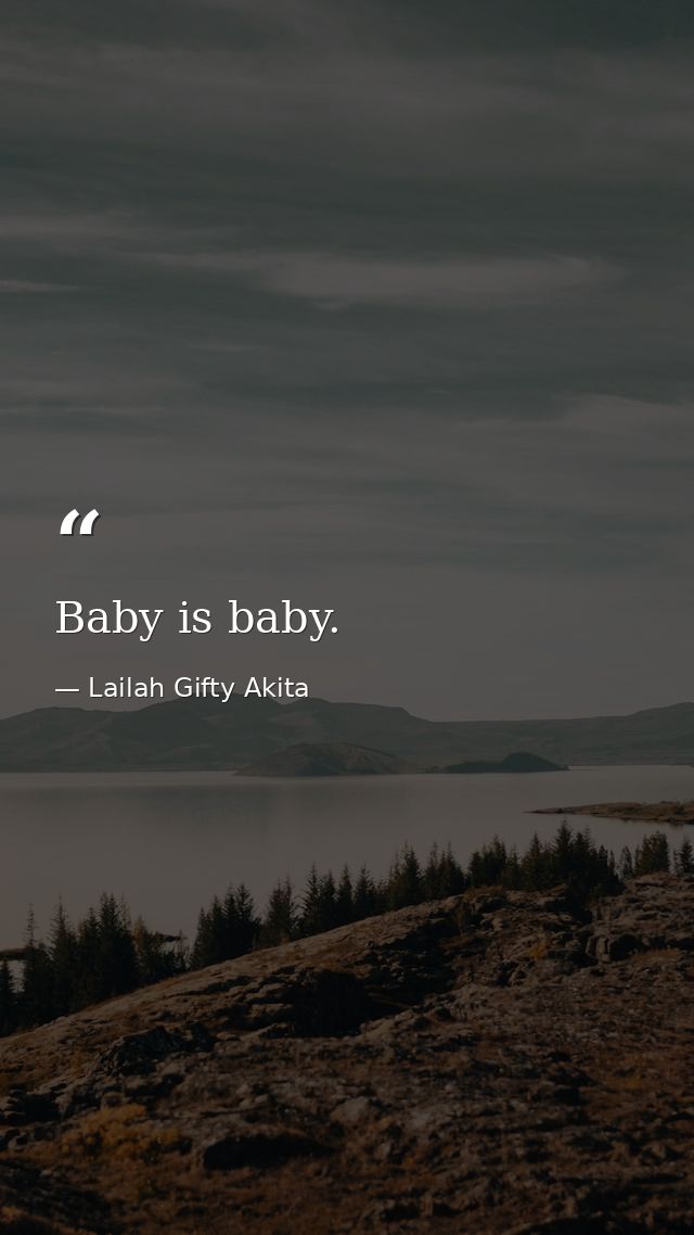 Baby is baby. — Lailah Gifty Akita