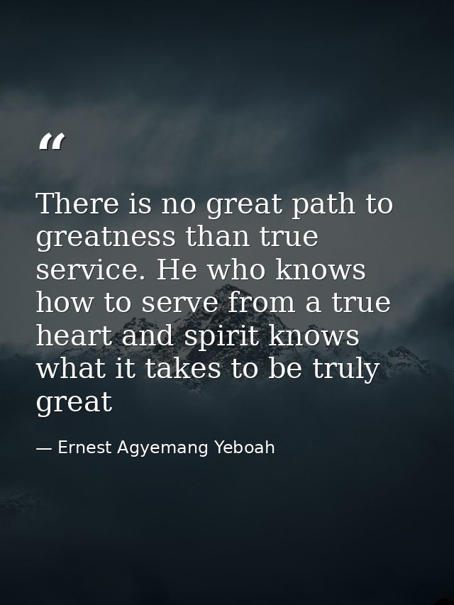 There is no great path to greatness than true service. He who knows how to serve from a true heart and spirit knows what — Ernest Agyemang Yeboah