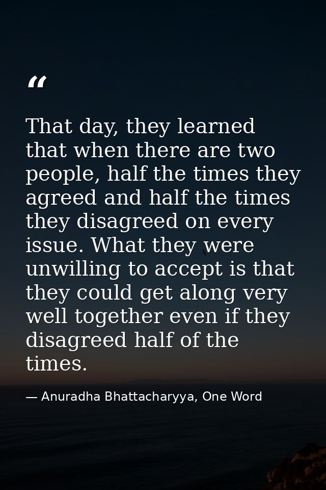 That day, they learned that when there are two people, half the times they agreed and half the times they disagreed on e — Anuradha Bhattacharyya, One Word