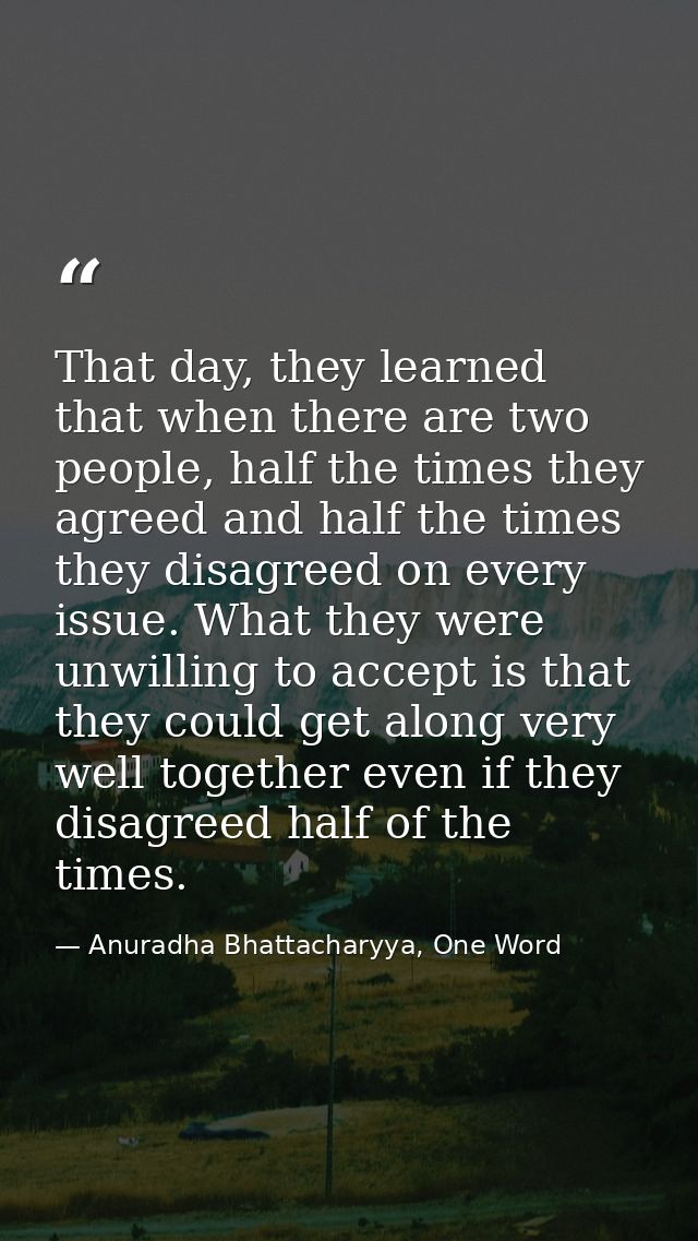That day, they learned that when there are two people, half the times they agreed and half the times they disagreed on e — Anuradha Bhattacharyya, One Word