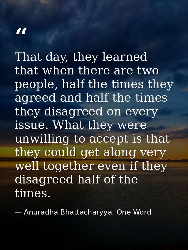 That day, they learned that when there are two people, half the times they agreed and half the times they disagreed on e — Anuradha Bhattacharyya, One Word