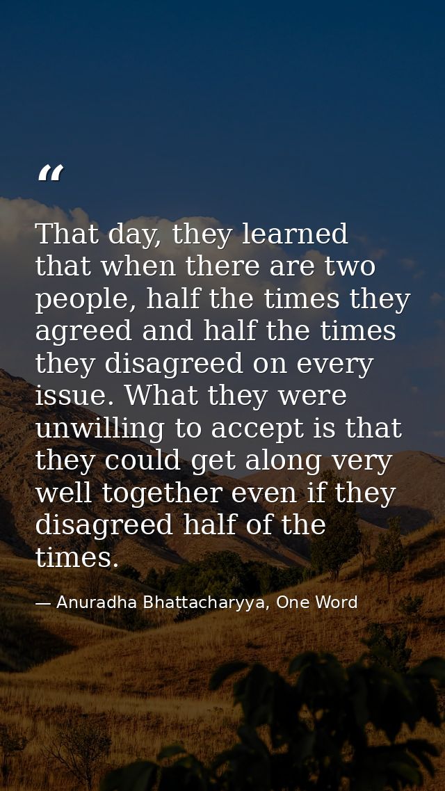 That day, they learned that when there are two people, half the times they agreed and half the times they disagreed on e — Anuradha Bhattacharyya, One Word