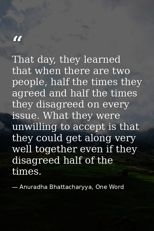 That day, they learned that when there are two people, half the times they agreed and half the times they disagreed on e — Anuradha Bhattacharyya, One Word