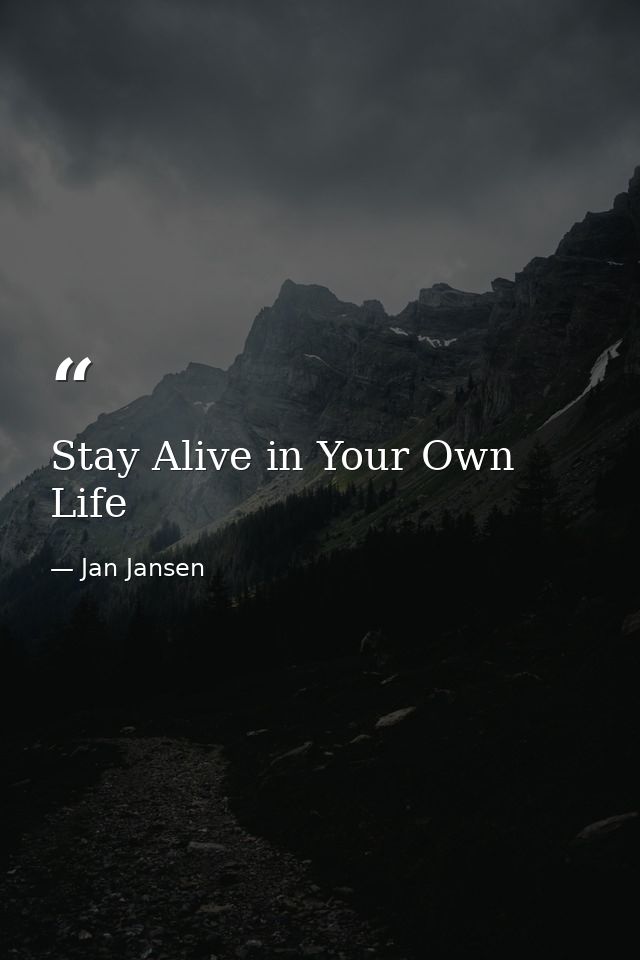 Stay Alive in Your Own Life — Jan Jansen