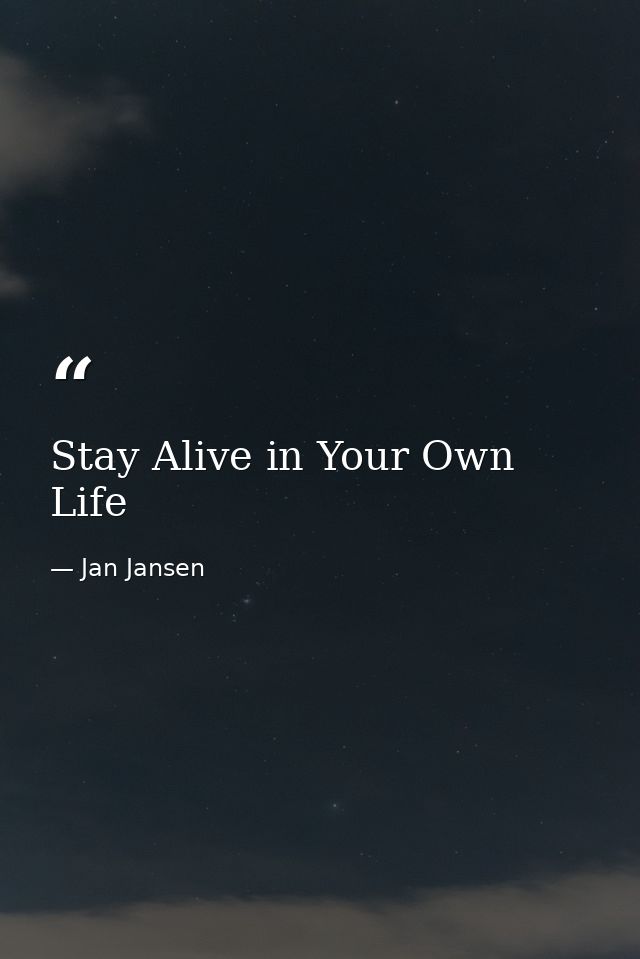 Stay Alive in Your Own Life — Jan Jansen