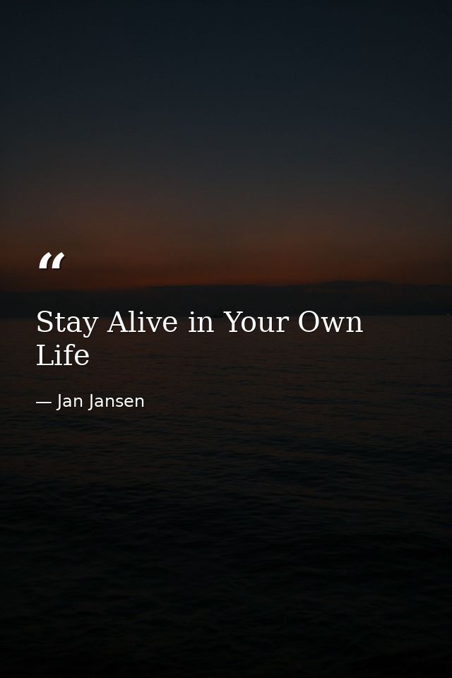 Stay Alive in Your Own Life — Jan Jansen