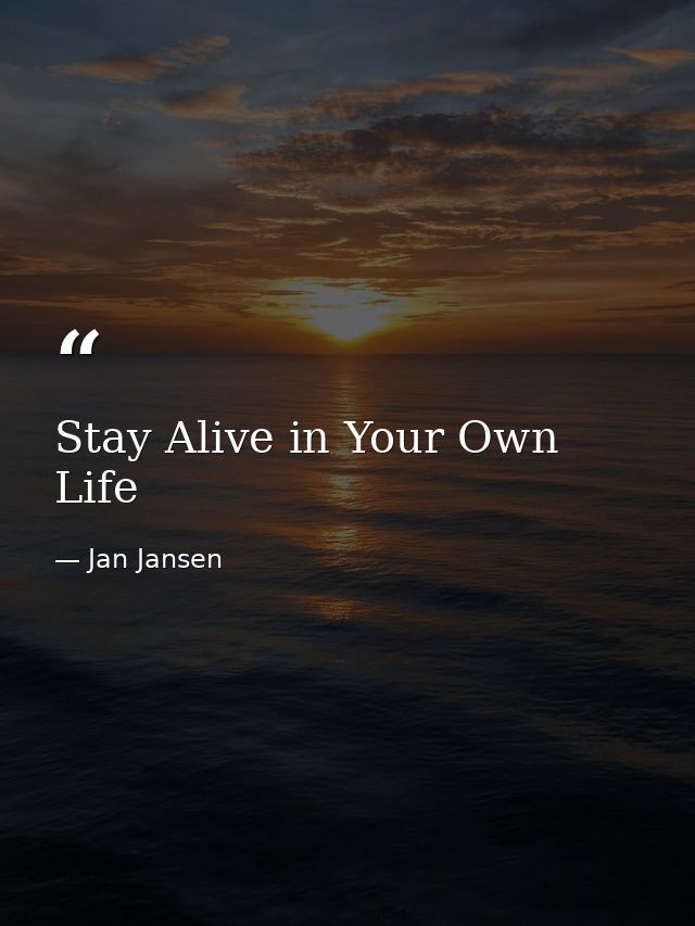 Stay Alive in Your Own Life — Jan Jansen