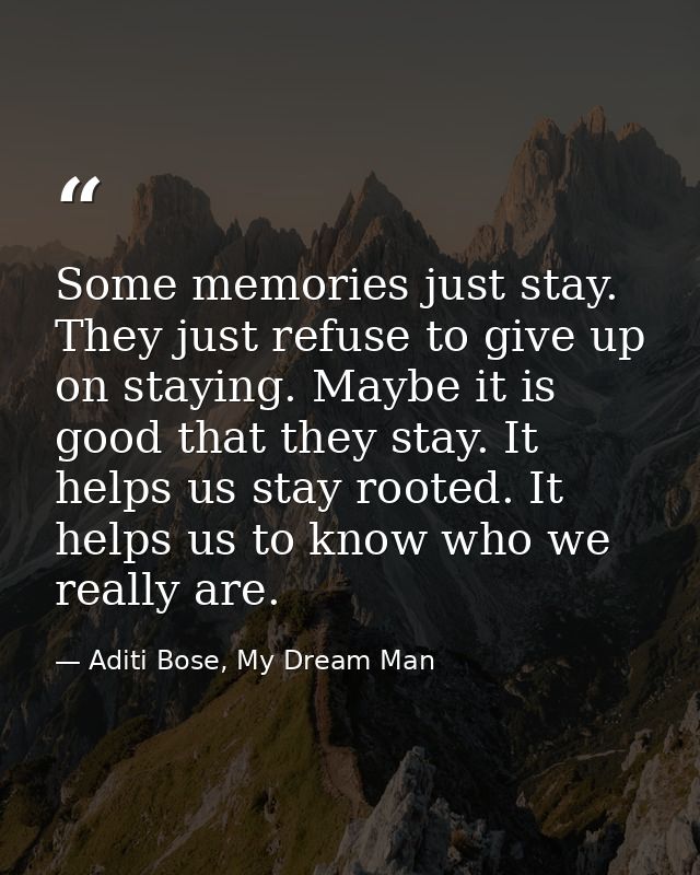 Some memories just stay. They just refuse to give up on staying. Maybe it is good that they stay. It helps us stay roote — Aditi Bose, My Dream Man