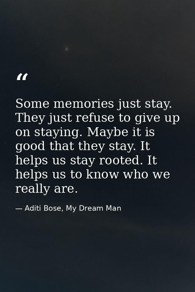 Some memories just stay. They just refuse to give up on staying. Maybe it is good that they stay. It helps us stay roote — Aditi Bose, My Dream Man