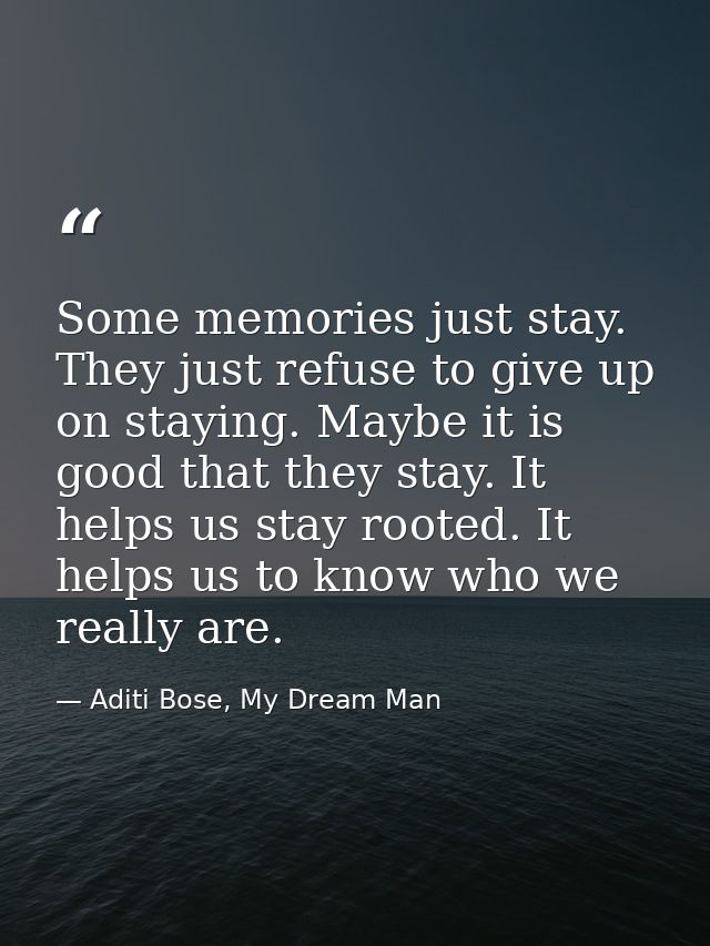 Some memories just stay. They just refuse to give up on staying. Maybe it is good that they stay. It helps us stay roote — Aditi Bose, My Dream Man