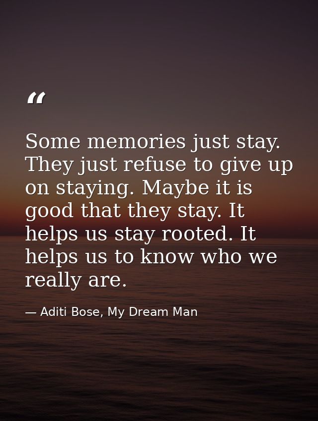 Some memories just stay. They just refuse to give up on staying. Maybe it is good that they stay. It helps us stay roote — Aditi Bose, My Dream Man