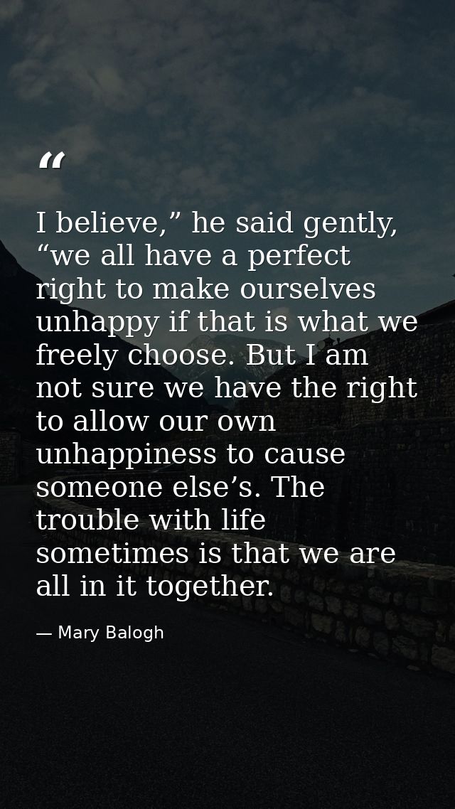 I believe,” he said gently, “we all have a perfect right to make ourselves unhappy if that is what we freely choose. But — Mary Balogh