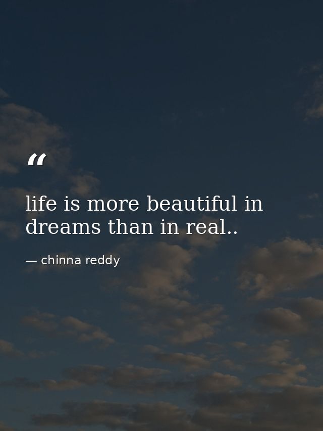 life is more beautiful in dreams than in real.. — chinna reddy