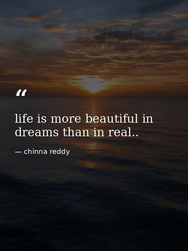 life is more beautiful in dreams than in real.. — chinna reddy