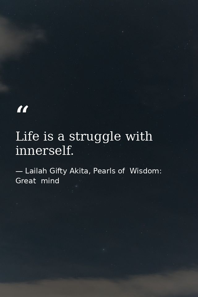 Life is a struggle with innerself. — Lailah Gifty Akita, Pearls of  Wisdom: Great  mind