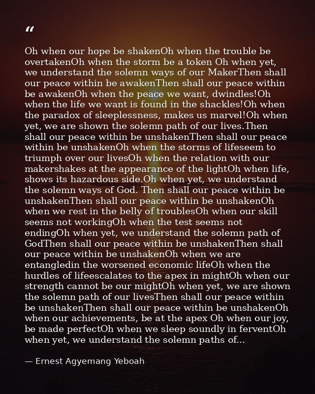 Oh when our hope be shakenOh when the trouble be overtakenOh when the storm be a token Oh when yet, we understand the so — Ernest Agyemang Yeboah