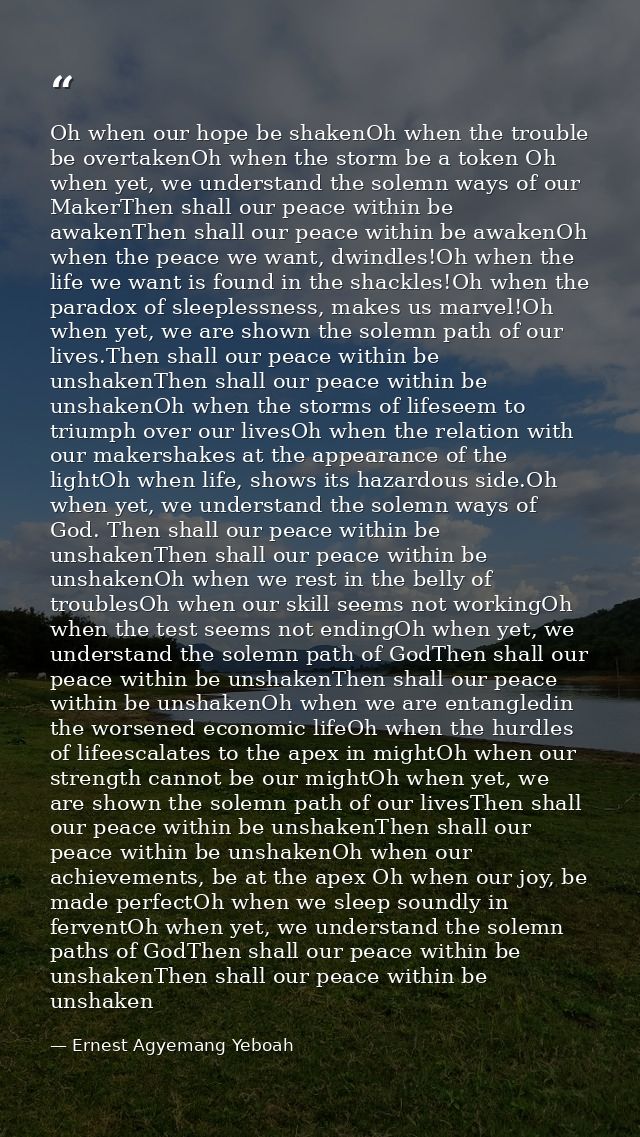 Oh when our hope be shakenOh when the trouble be overtakenOh when the storm be a token Oh when yet, we understand the so — Ernest Agyemang Yeboah