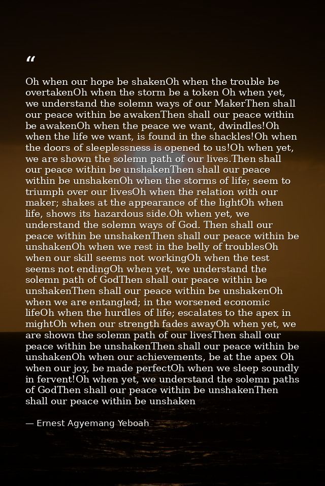 Oh when our hope be shakenOh when the trouble be overtakenOh when the storm be a token Oh when yet, we understand the so — Ernest Agyemang Yeboah