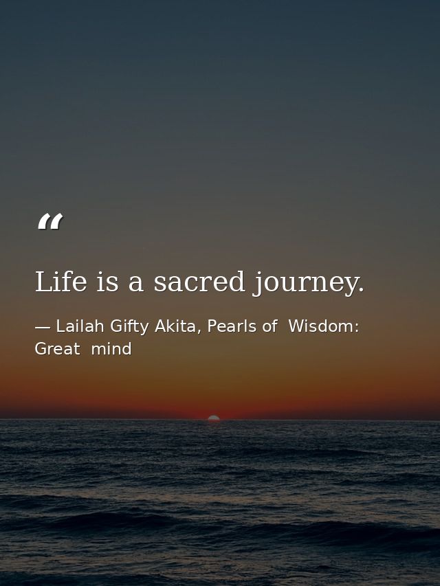 Life is a sacred journey. — Lailah Gifty Akita, Pearls of  Wisdom: Great  mind