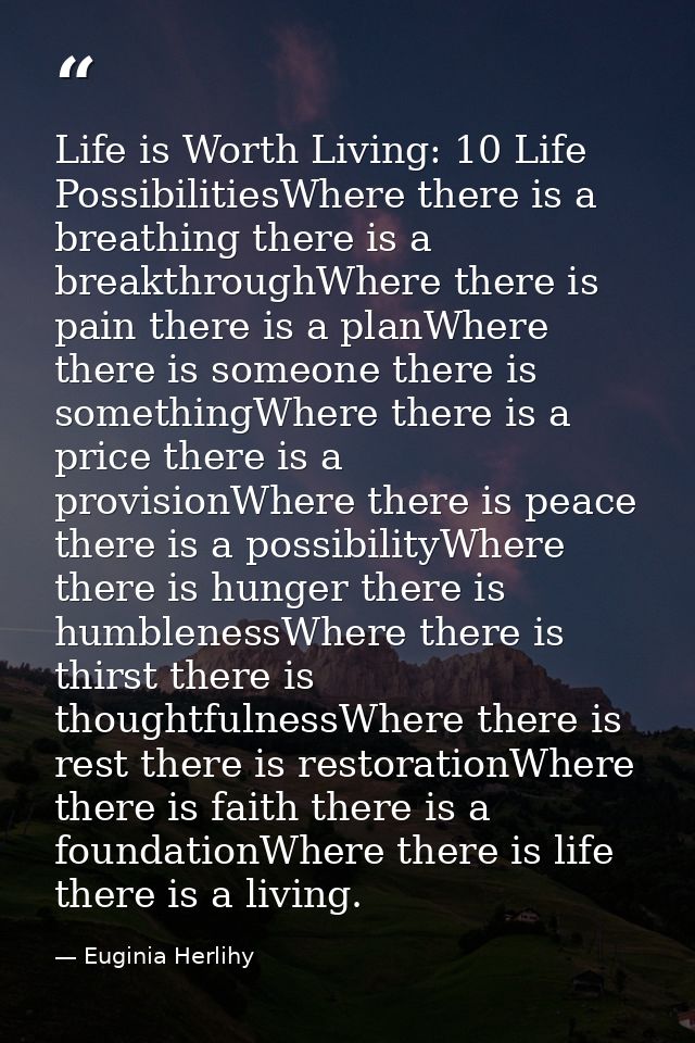 Life is Worth Living: 10 Life PossibilitiesWhere there is a breathing there is a breakthroughWhere there is pain there i — Euginia Herlihy