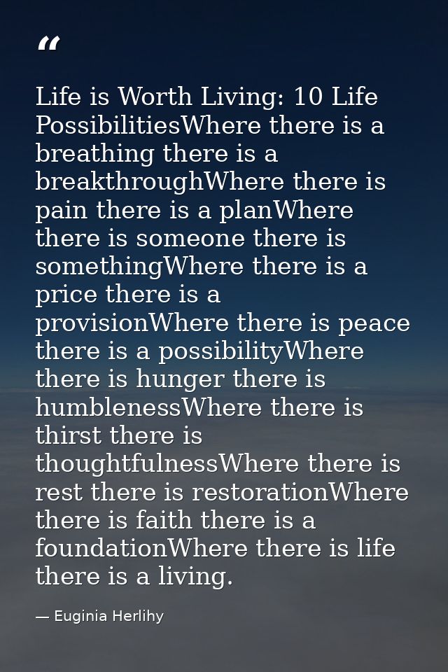 Life is Worth Living: 10 Life PossibilitiesWhere there is a breathing there is a breakthroughWhere there is pain there i — Euginia Herlihy