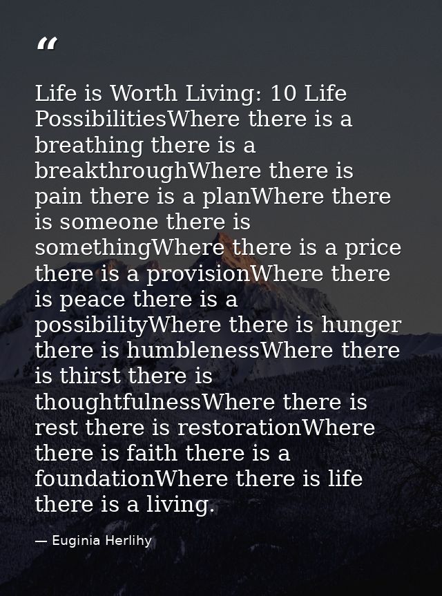 Life is Worth Living: 10 Life PossibilitiesWhere there is a breathing there is a breakthroughWhere there is pain there i — Euginia Herlihy