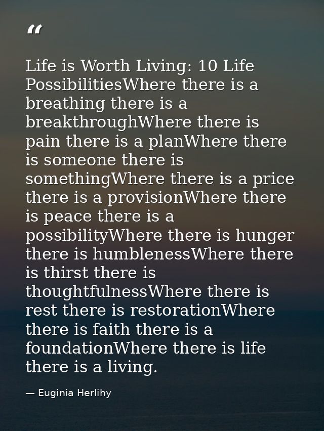 Life is Worth Living: 10 Life PossibilitiesWhere there is a breathing there is a breakthroughWhere there is pain there i — Euginia Herlihy