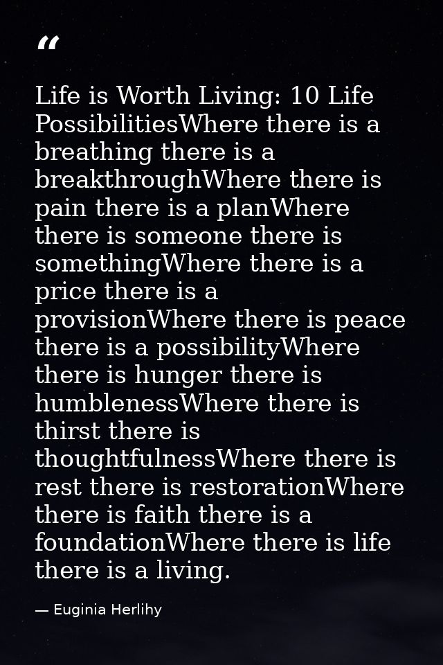 Life is Worth Living: 10 Life PossibilitiesWhere there is a breathing there is a breakthroughWhere there is pain there i — Euginia Herlihy