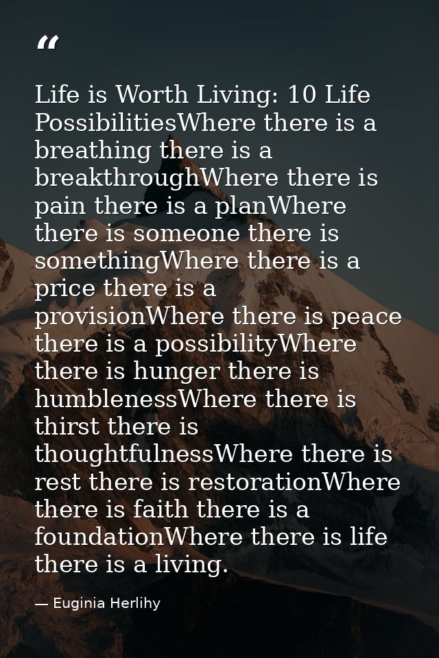 Life is Worth Living: 10 Life PossibilitiesWhere there is a breathing there is a breakthroughWhere there is pain there i — Euginia Herlihy