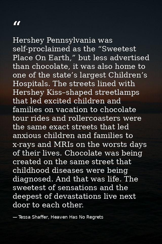 Hershey Pennsylvania was self-proclaimed as the “Sweetest Place On Earth,” but less advertised than chocolate, it was al — Tessa Shaffer, Heaven Has No Regrets