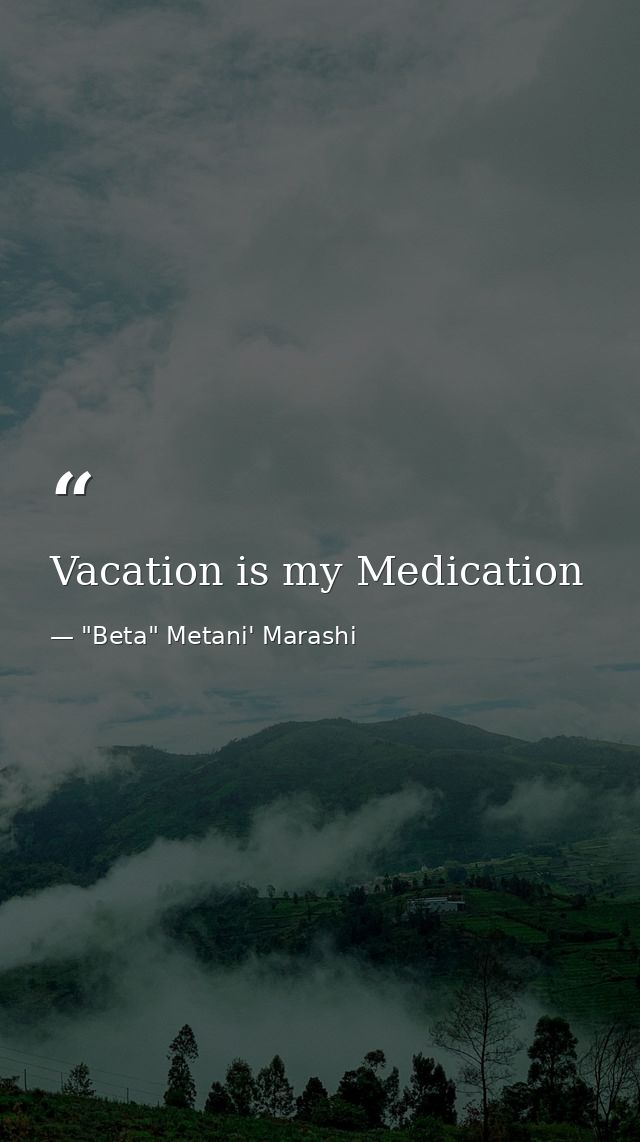 Vacation is my Medication — "Beta" Metani' Marashi