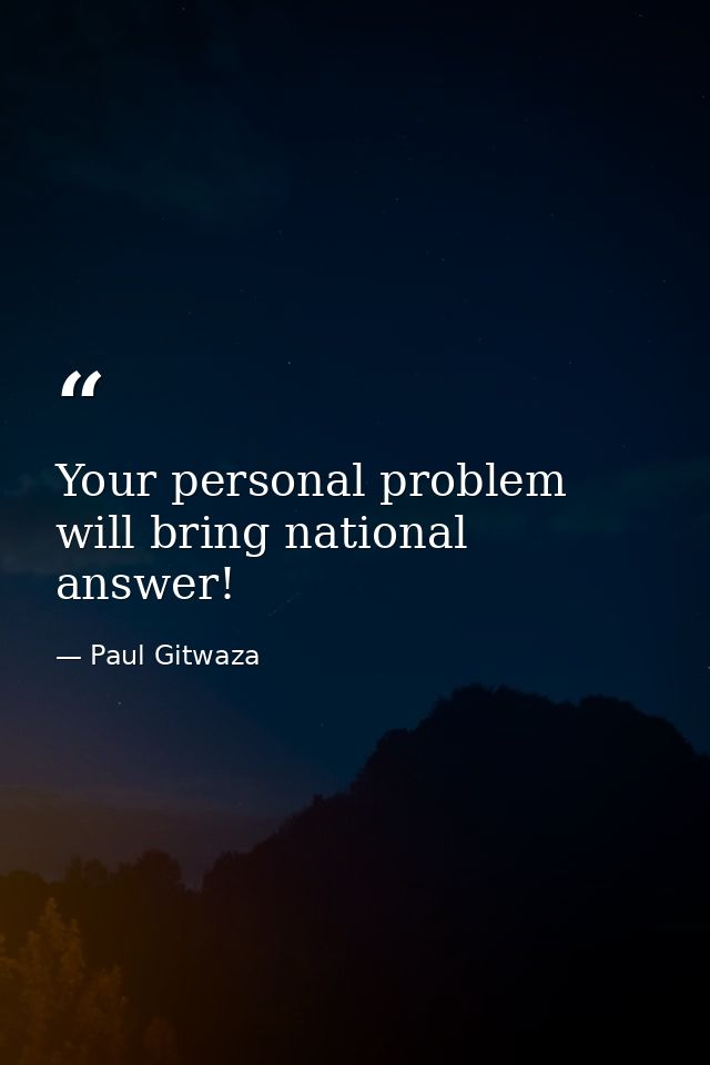 Your personal problem will bring national answer! — Paul Gitwaza
