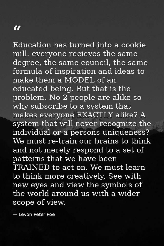 Education has turned into a cookie mill. everyone recieves the same degree, the same council, the same formula of inspir — Levon Peter Poe