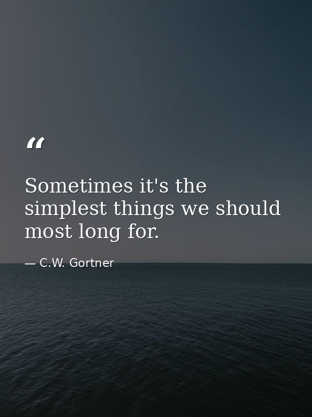 Sometimes it's the simplest things we should most long for. — C.W. Gortner