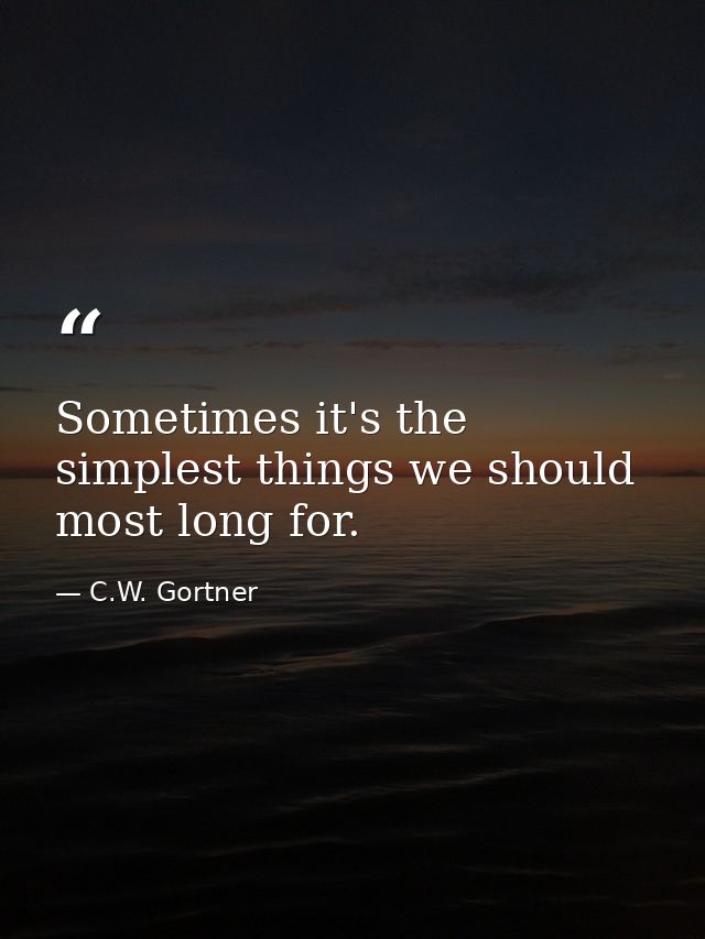 Sometimes it's the simplest things we should most long for. — C.W. Gortner