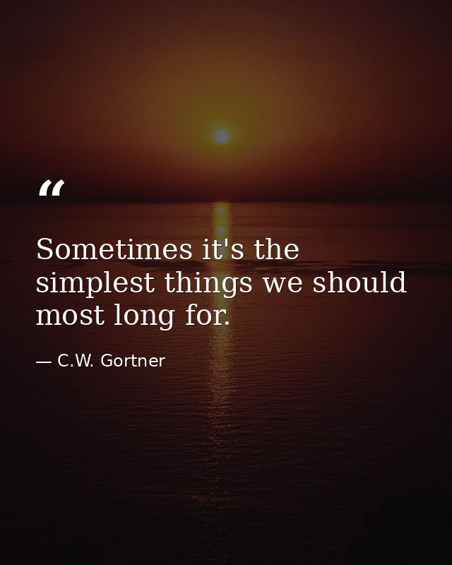 Sometimes it's the simplest things we should most long for. — C.W. Gortner