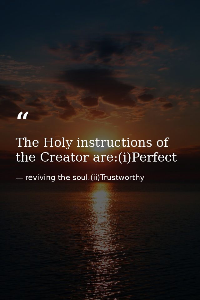 The Holy instructions of the Creator are:(i)Perfect — reviving the soul.(ii)Trustworthy