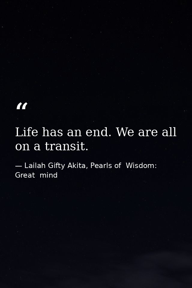 Life has an end. We are all on a transit. — Lailah Gifty Akita, Pearls of  Wisdom: Great  mind