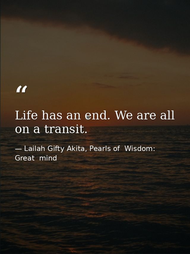 Life has an end. We are all on a transit. — Lailah Gifty Akita, Pearls of  Wisdom: Great  mind