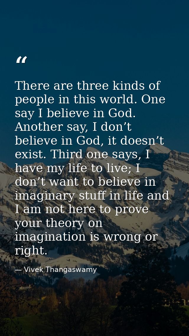 There are three kinds of people in this world. One say I believe in God. Another say, I don’t believe in God, it doesn’t — Vivek Thangaswamy