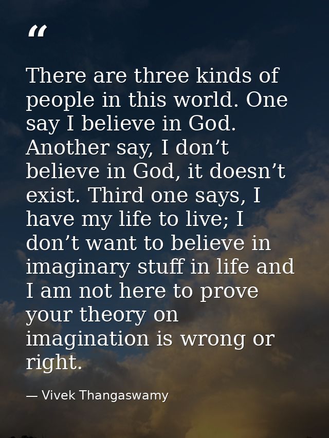 There are three kinds of people in this world. One say I believe in God. Another say, I don’t believe in God, it doesn’t — Vivek Thangaswamy