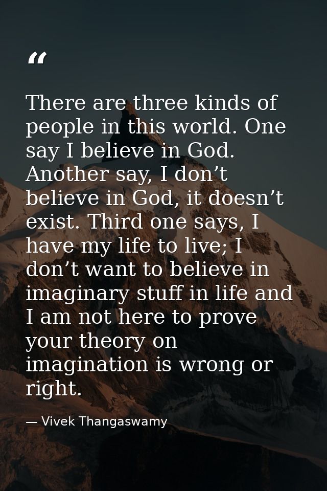 There are three kinds of people in this world. One say I believe in God. Another say, I don’t believe in God, it doesn’t — Vivek Thangaswamy