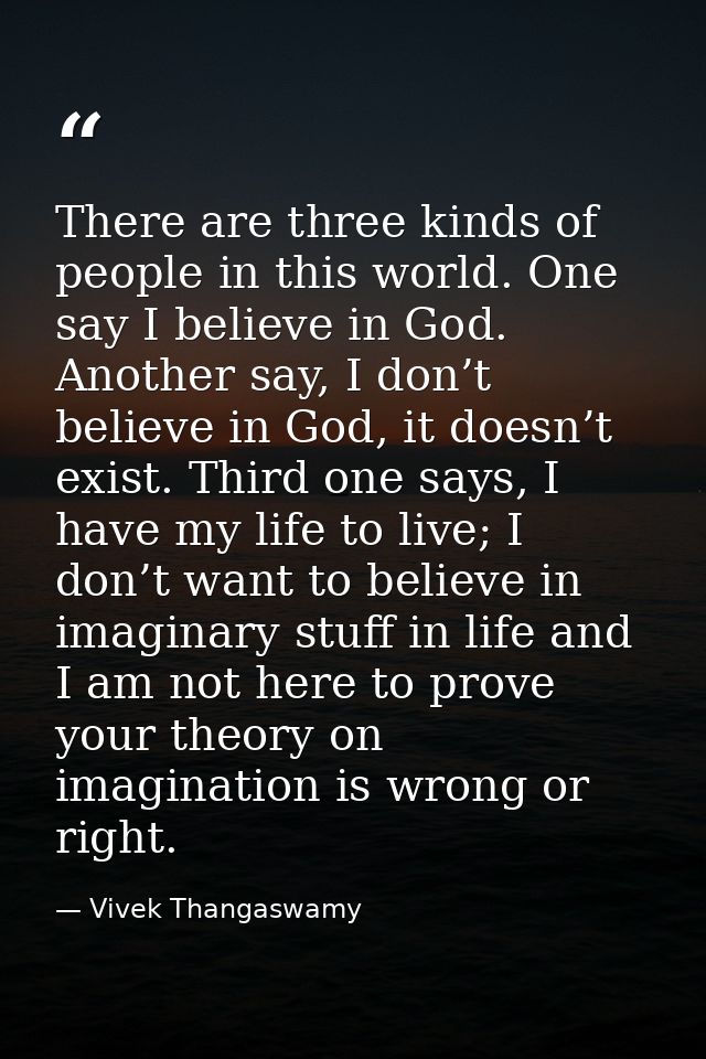 There are three kinds of people in this world. One say I believe in God. Another say, I don’t believe in God, it doesn’t — Vivek Thangaswamy