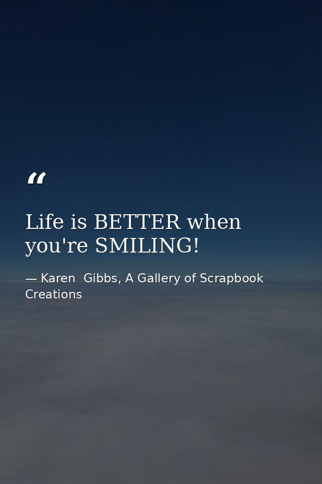 Life is BETTER when you're SMILING! — Karen  Gibbs, A Gallery of Scrapbook Creations